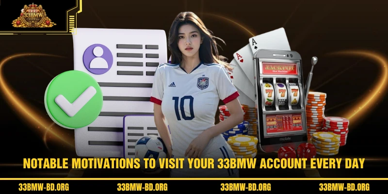 Notable motivations to visit your 33BMW account every day