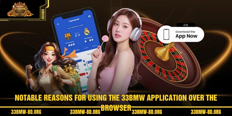 Notable reasons for using the 33BMW application over the browser