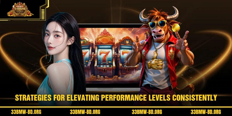Strategies for elevating performance levels consistently