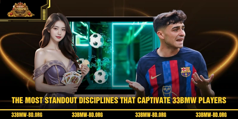 The most standout disciplines that captivate 33BMW players