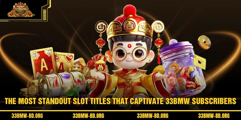 The most standout slot titles that captivate 33BMW subscribers